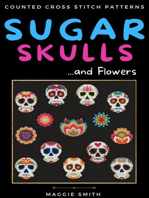 cover image of Sugar Skulls and Flowers Counted Cross Stitch Patterns